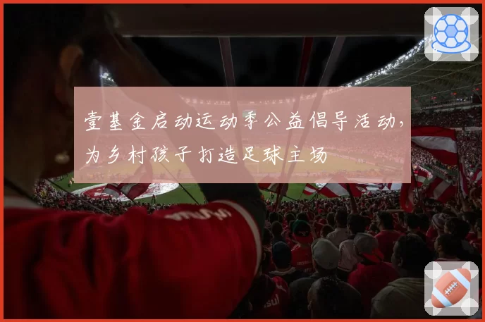 壹基金启动运动季公益倡导活动，为乡村孩子打造足球主场