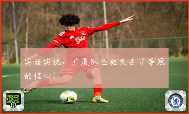 实话实说,广厦队已经失去了争冠的信心!