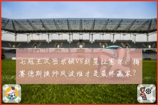七冠王汉密尔顿vs新星拉塞尔,梅赛德斯换帅风波谁才是最终赢家?