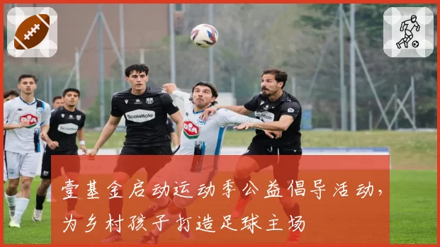 壹基金启动运动季公益倡导活动，为乡村孩子打造足球主场