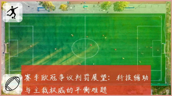 赛季欧冠争议判罚展望：科技辅助与主裁权威的平衡难题